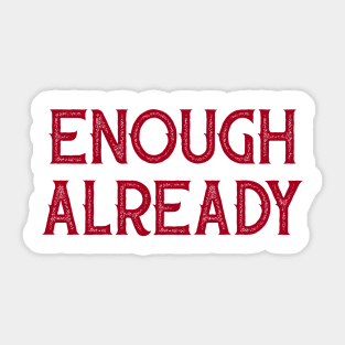 Enough Already Sticker